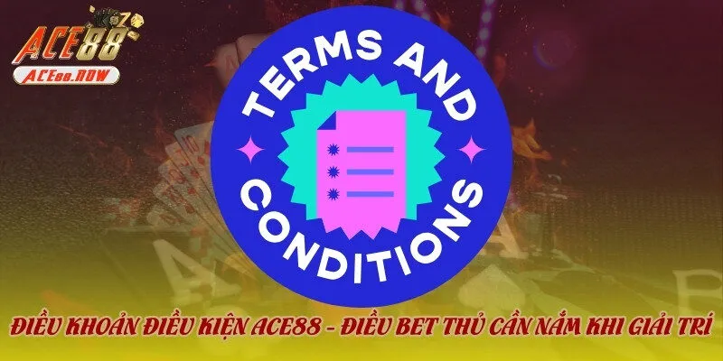 Chi tiết điều khoản điều kiện ACE88 bet thủ cần nắm khi gia nhập